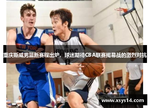 重庆斯威男篮新赛程出炉，球迷期待CBA联赛揭幕战的激烈对抗
