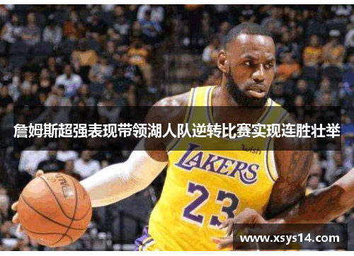 詹姆斯超强表现带领湖人队逆转比赛实现连胜壮举