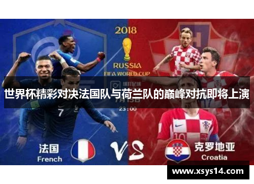 世界杯精彩对决法国队与荷兰队的巅峰对抗即将上演