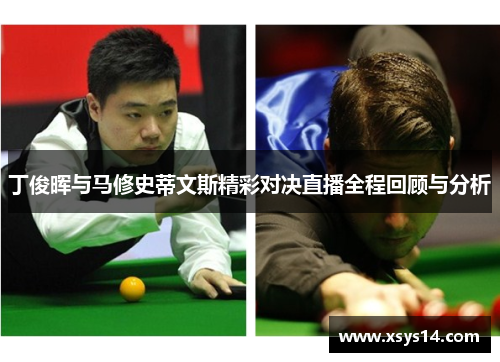 丁俊晖与马修史蒂文斯精彩对决直播全程回顾与分析