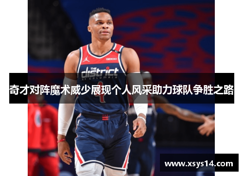 奇才对阵魔术威少展现个人风采助力球队争胜之路